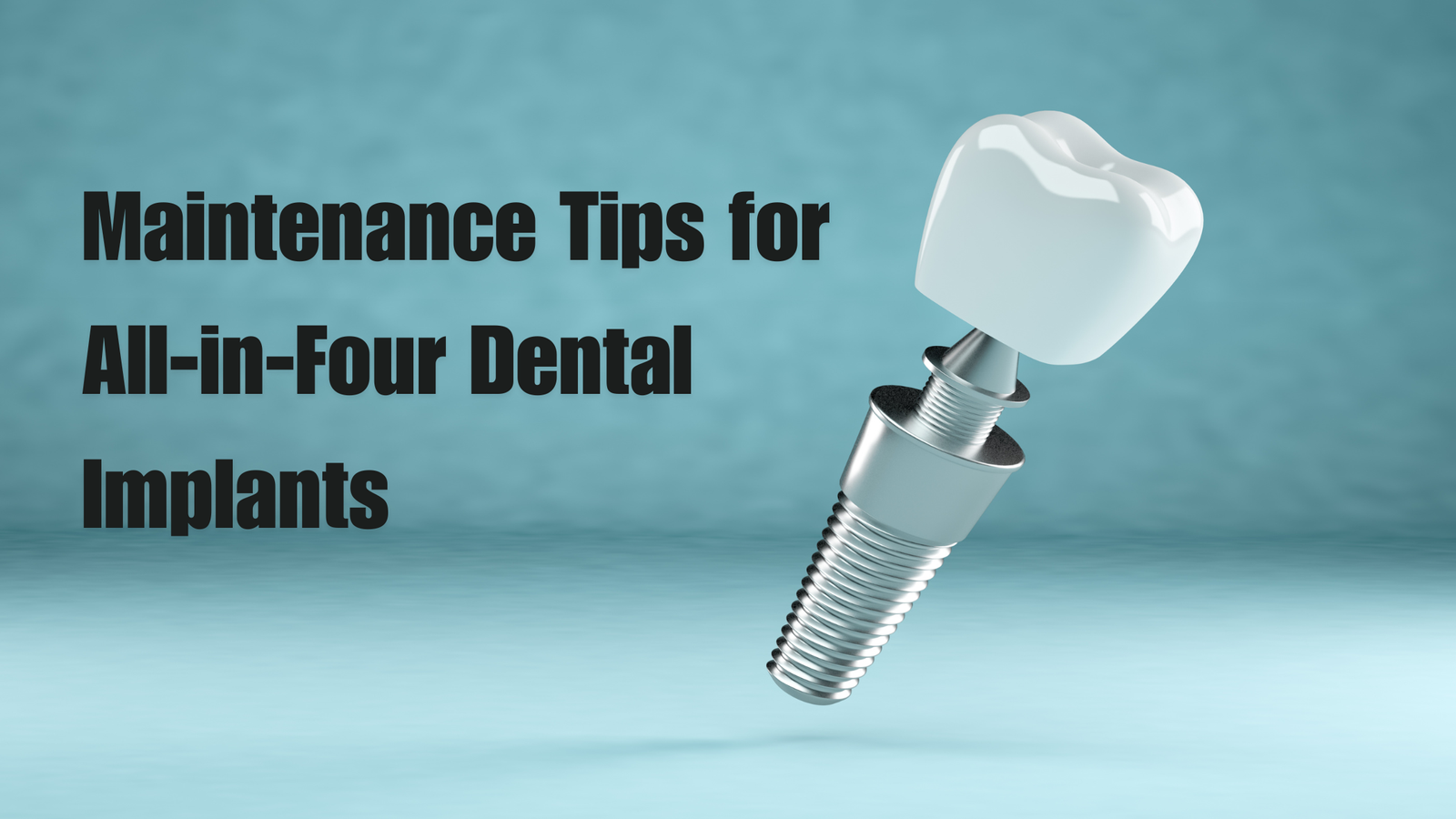 Maintenance Tips for All-in-Four Dental Implants